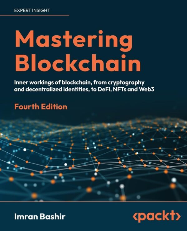 Mastering Blockchain: A technical reference guide to the inner workings of blockchain, from cryptography to DeFi and NFTs, 4th Edition