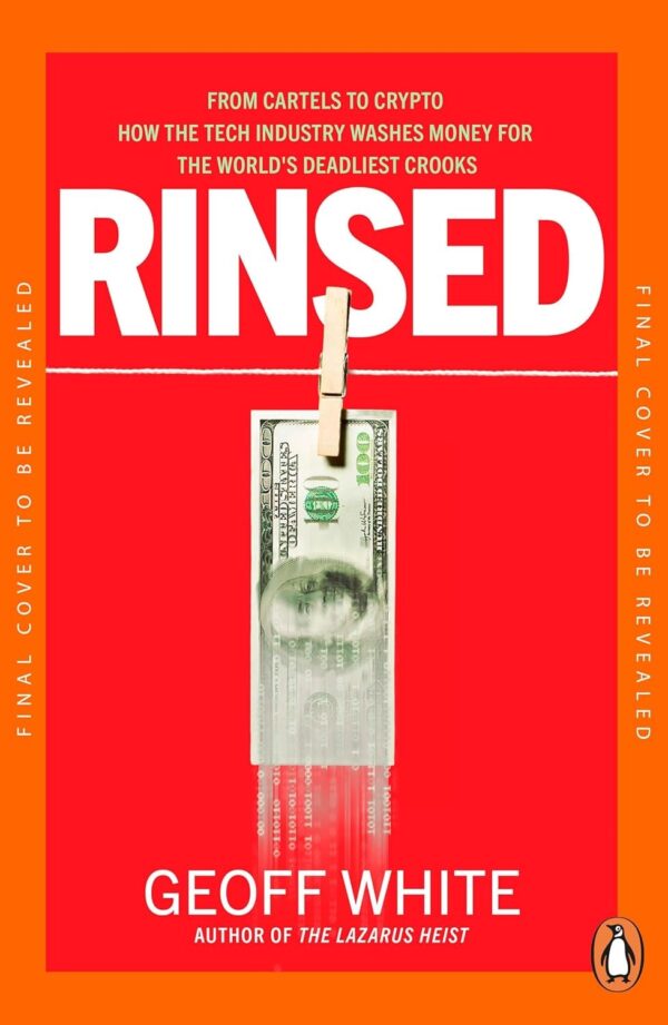 Rinsed: From Cartels to Crypto: How the Tech Industry Washes Money for the World's Deadliest Crooks